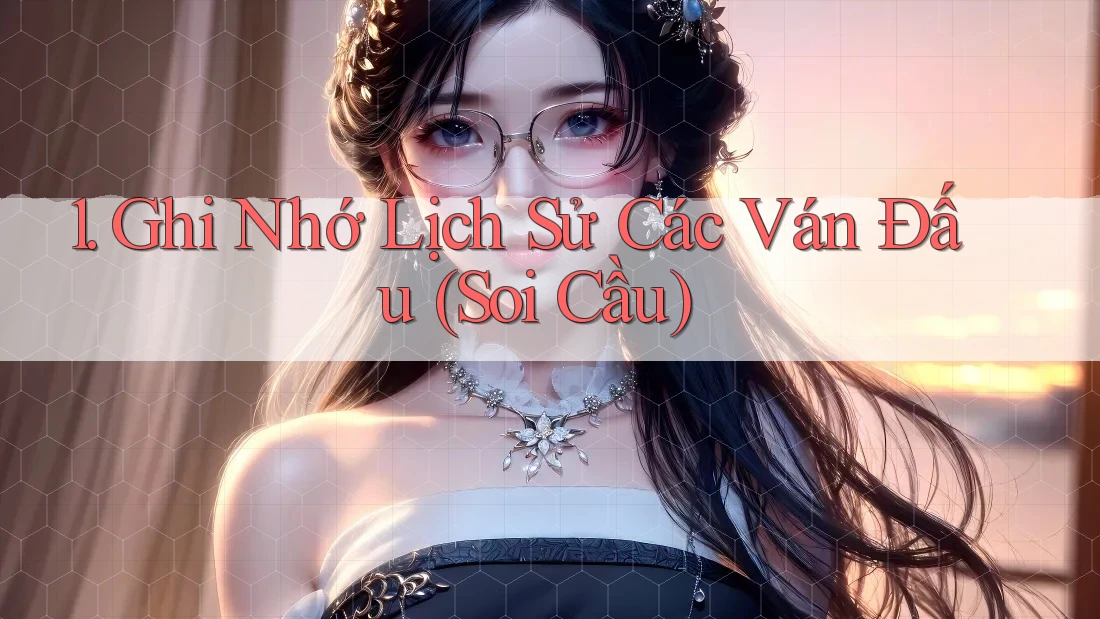 1. Ghi Nhớ Lịch Sử Các Ván Đấu (Soi Cầu) 1. Ghi Nhớ Lịch Sử Các Ván Đấu (Soi Cầu)