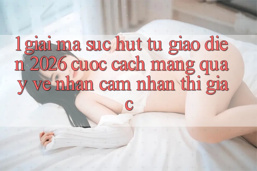 1. Giải Mã Sức Hút Từ “Giao Diện 2026” - Cuộc Cách Mạng Quay về Nhận cảm nhận Thị Giác