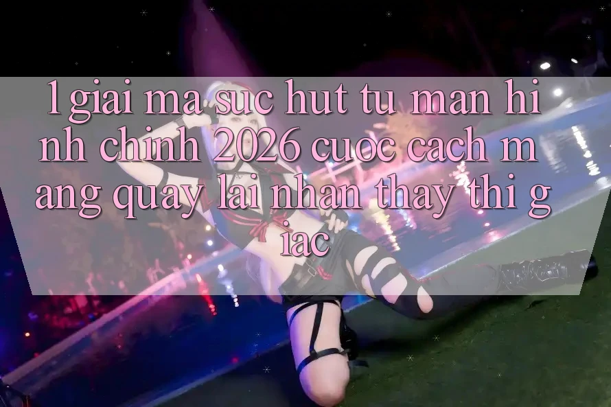1. Giải Mã Sức Hút Từ “Màn hình chính 2026” - Cuộc Cách Mạng Quay lại Nhận thấy Thị Giác 1. Giải Mã Sức Hút Từ “Màn hình chính 2026” - Cuộc Cách Mạng Quay lại Nhận thấy Thị Giác