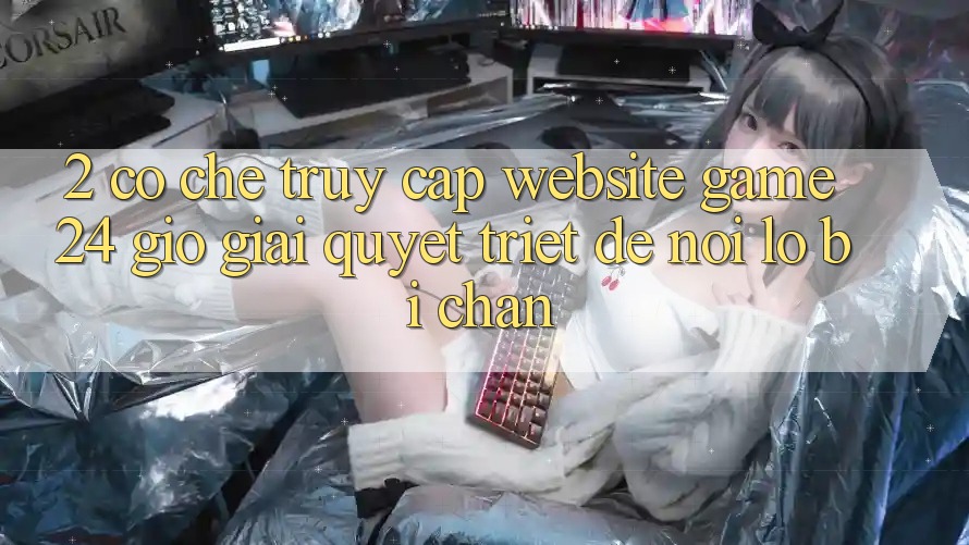 2. Cơ Chế “Truy Cập Website Game 24 Giờ” - Giải Quyết Triệt Để Nỗi Lo Bị Chặn