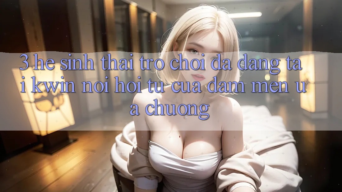 3. Hệ Sinh Thái Trò Chơi Đa Dạng Tại Kwin: Nơi Hội Tụ Của Đam Mến ưa chuộng