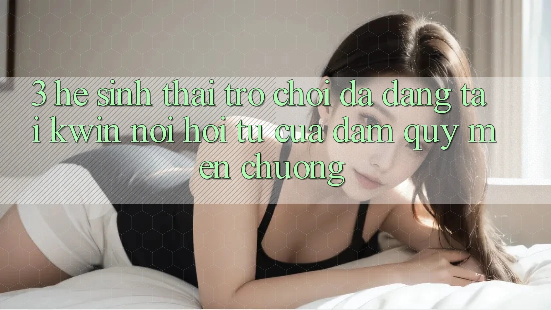 3. Hệ Sinh Thái Trò Chơi Đa Dạng Tại Kwin: Nơi Hội Tụ Của Đam Quý mến chuộng 3. Hệ Sinh Thái Trò Chơi Đa Dạng Tại Kwin: Nơi Hội Tụ Của Đam Quý mến chuộng