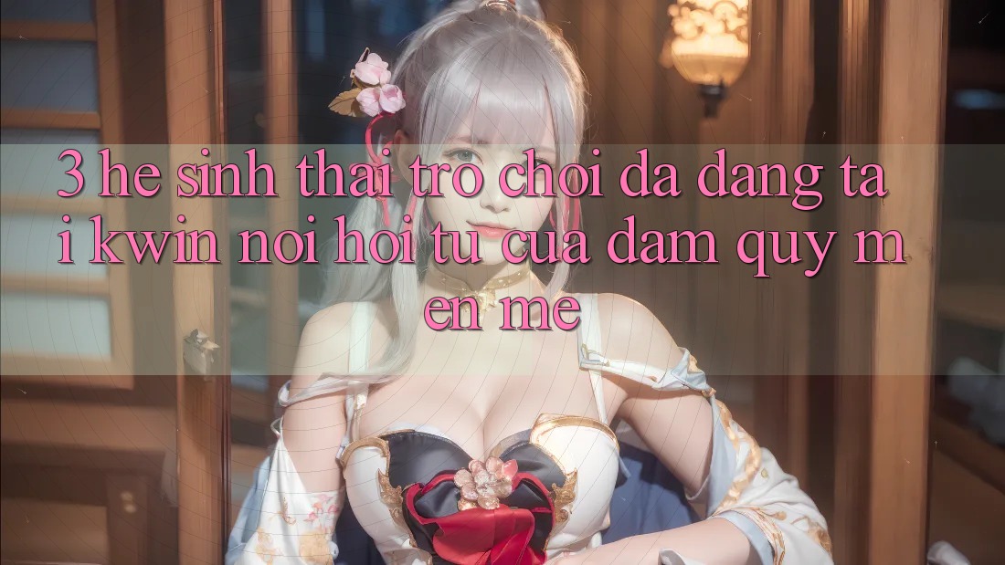 3. Hệ Sinh Thái Trò Chơi Đa Dạng Tại Kwin: Nơi Hội Tụ Của Đam Quý mến mê