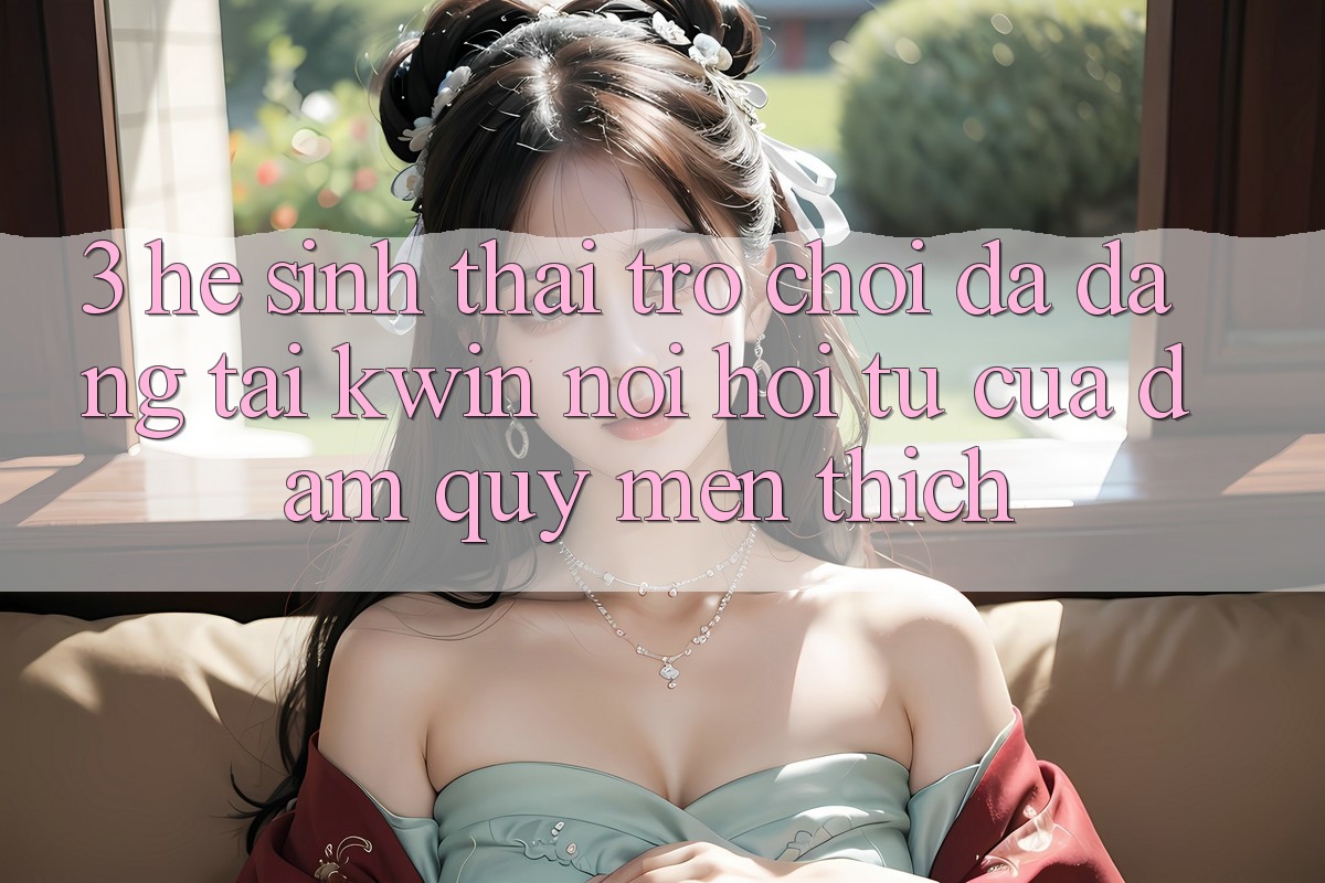 3. Hệ Sinh Thái Trò Chơi Đa Dạng Tại Kwin: Nơi Hội Tụ Của Đam Quý mến thích