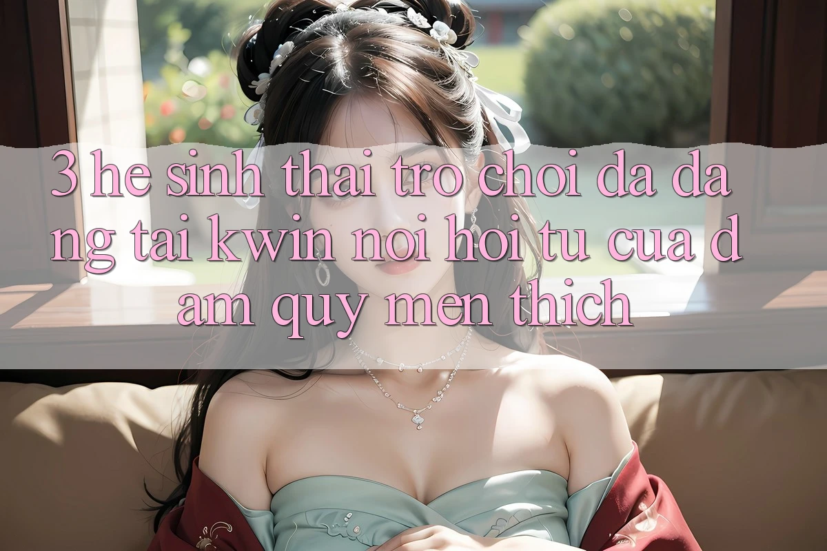 3. Hệ Sinh Thái Trò Chơi Đa Dạng Tại Kwin: Nơi Hội Tụ Của Đam Quý mến thích 3. Hệ Sinh Thái Trò Chơi Đa Dạng Tại Kwin: Nơi Hội Tụ Của Đam Quý mến thích