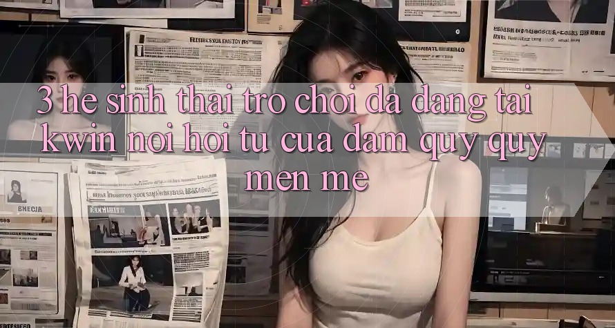 3. Hệ Sinh Thái Trò Chơi Đa Dạng Tại Kwin: Nơi Hội Tụ Của Đam Quý quý mến mê 3. Hệ Sinh Thái Trò Chơi Đa Dạng Tại Kwin: Nơi Hội Tụ Của Đam Quý quý mến mê