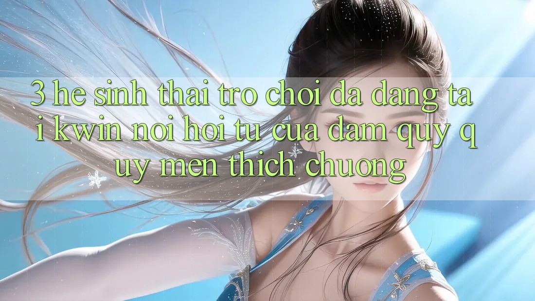 3. Hệ Sinh Thái Trò Chơi Đa Dạng Tại Kwin: Nơi Hội Tụ Của Đam Quý quý mến thích chuộng 3. Hệ Sinh Thái Trò Chơi Đa Dạng Tại Kwin: Nơi Hội Tụ Của Đam Quý quý mến thích chuộng