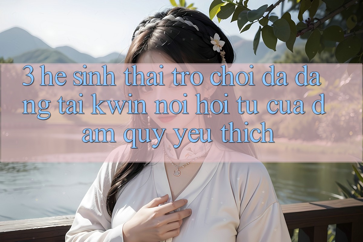 3. Hệ Sinh Thái Trò Chơi Đa Dạng Tại Kwin: Nơi Hội Tụ Của Đam Quý yêu thích