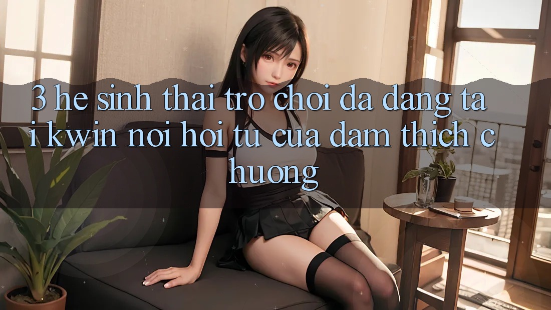 3. Hệ Sinh Thái Trò Chơi Đa Dạng Tại Kwin: Nơi Hội Tụ Của Đam Thích chuộng