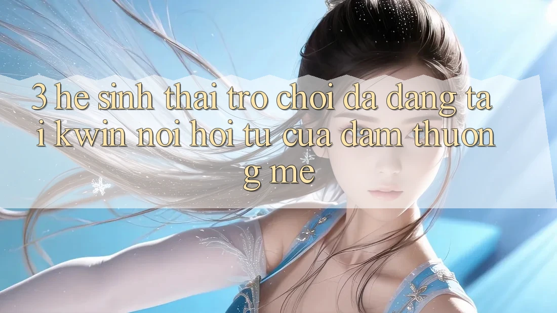 3. Hệ Sinh Thái Trò Chơi Đa Dạng Tại Kwin: Nơi Hội Tụ Của Đam Thương mê