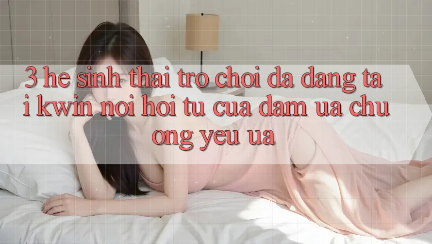 3. Hệ Sinh Thái Trò Chơi Đa Dạng Tại Kwin: Nơi Hội Tụ Của Đam Ưa chuộng yêu ưa 3. Hệ Sinh Thái Trò Chơi Đa Dạng Tại Kwin: Nơi Hội Tụ Của Đam Ưa chuộng yêu ưa