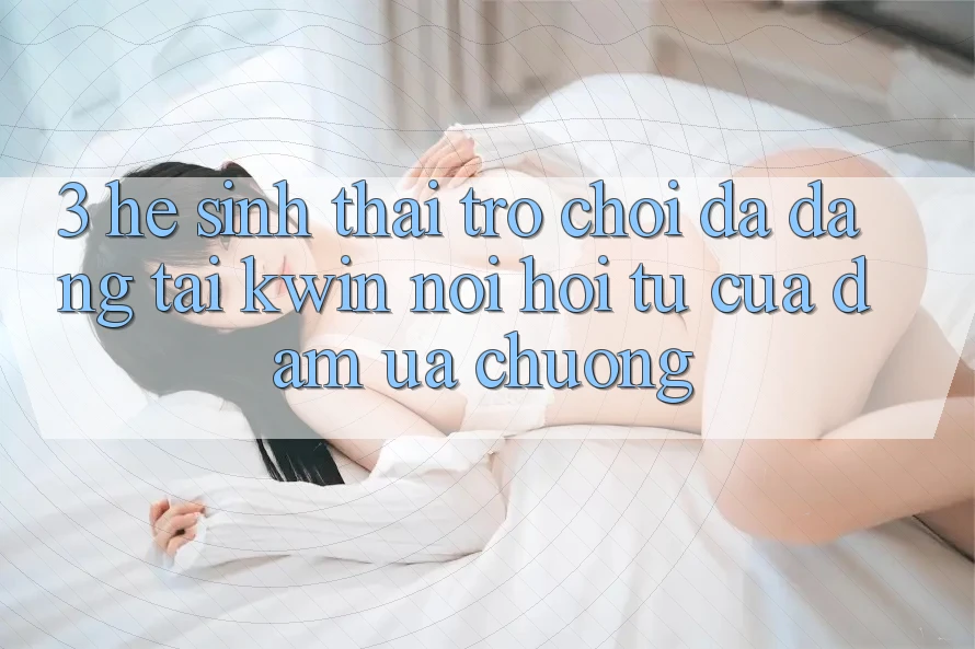 3. Hệ Sinh Thái Trò Chơi Đa Dạng Tại Kwin: Nơi Hội Tụ Của Đam Ưa chuộng 3. Hệ Sinh Thái Trò Chơi Đa Dạng Tại Kwin: Nơi Hội Tụ Của Đam Ưa chuộng