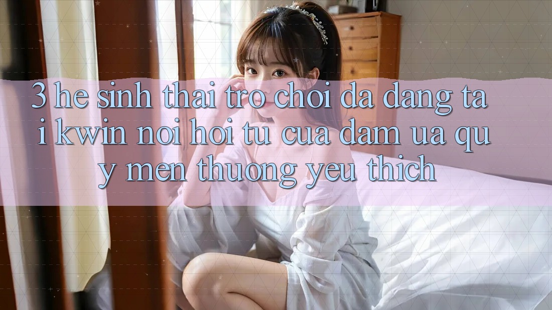 3. Hệ Sinh Thái Trò Chơi Đa Dạng Tại Kwin: Nơi Hội Tụ Của Đam Ưa quý mến thương yêu thích
