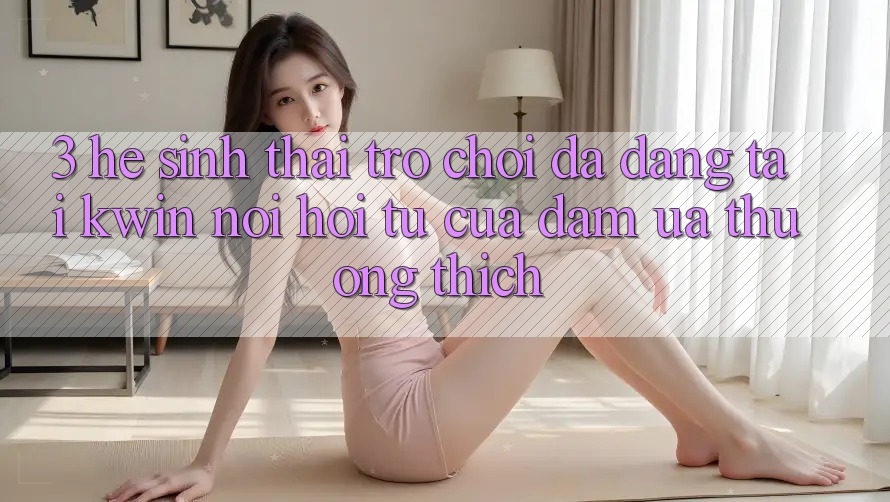 3. Hệ Sinh Thái Trò Chơi Đa Dạng Tại Kwin: Nơi Hội Tụ Của Đam Ưa thương thích