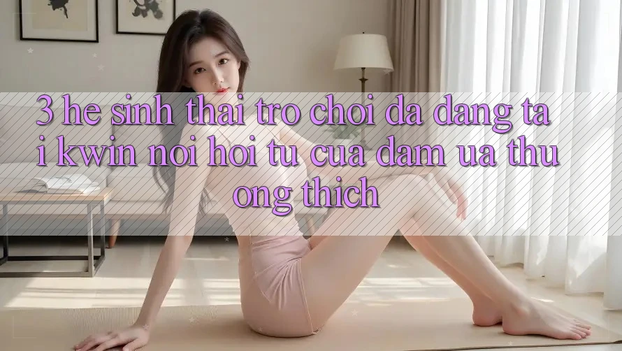 3. Hệ Sinh Thái Trò Chơi Đa Dạng Tại Kwin: Nơi Hội Tụ Của Đam Ưa thương thích