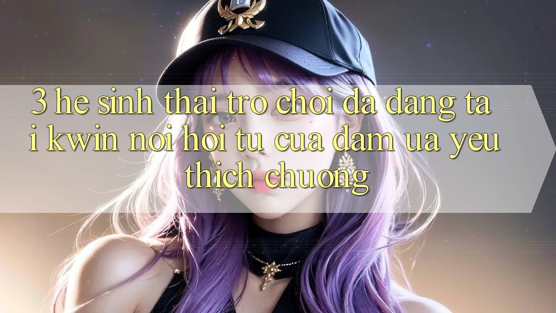 3. Hệ Sinh Thái Trò Chơi Đa Dạng Tại Kwin: Nơi Hội Tụ Của Đam Ưa yêu thích chuộng