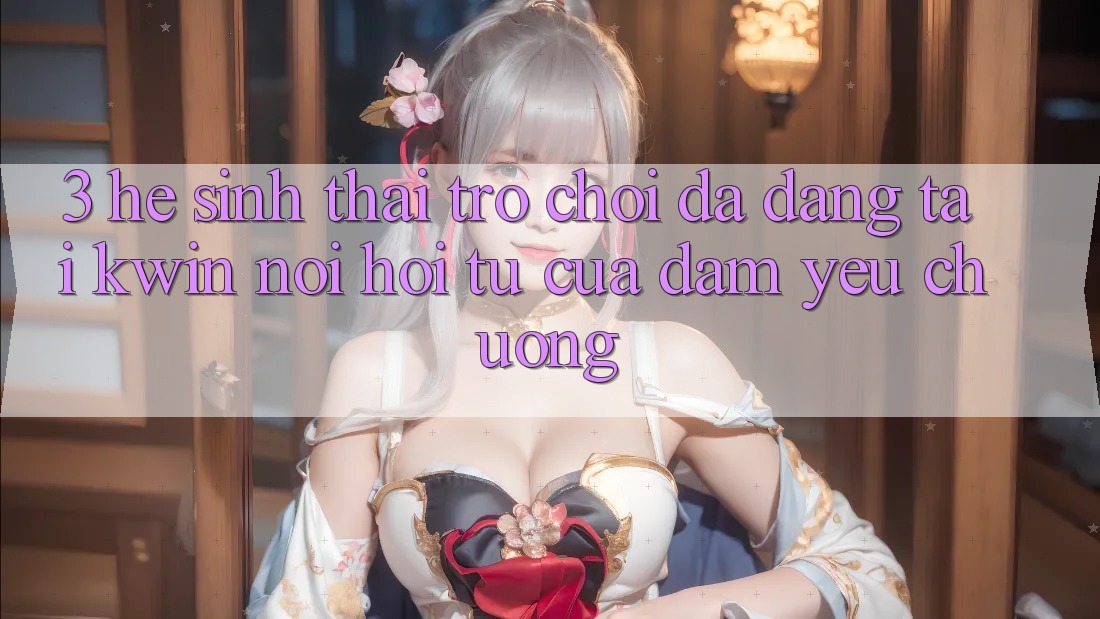 3. Hệ Sinh Thái Trò Chơi Đa Dạng Tại Kwin: Nơi Hội Tụ Của Đam Yêu chuộng 3. Hệ Sinh Thái Trò Chơi Đa Dạng Tại Kwin: Nơi Hội Tụ Của Đam Yêu chuộng