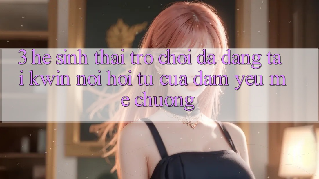 3. Hệ Sinh Thái Trò Chơi Đa Dạng Tại Kwin: Nơi Hội Tụ Của Đam Yêu mê chuộng 3. Hệ Sinh Thái Trò Chơi Đa Dạng Tại Kwin: Nơi Hội Tụ Của Đam Yêu mê chuộng