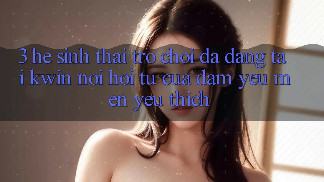 3. Hệ Sinh Thái Trò Chơi Đa Dạng Tại Kwin: Nơi Hội Tụ Của Đam Yêu mến yêu thích