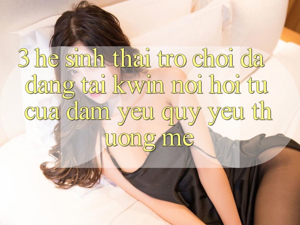3. Hệ Sinh Thái Trò Chơi Đa Dạng Tại Kwin: Nơi Hội Tụ Của Đam Yêu quý yêu thương mê