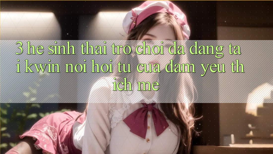 3. Hệ Sinh Thái Trò Chơi Đa Dạng Tại Kwin: Nơi Hội Tụ Của Đam Yêu thích mê 3. Hệ Sinh Thái Trò Chơi Đa Dạng Tại Kwin: Nơi Hội Tụ Của Đam Yêu thích mê