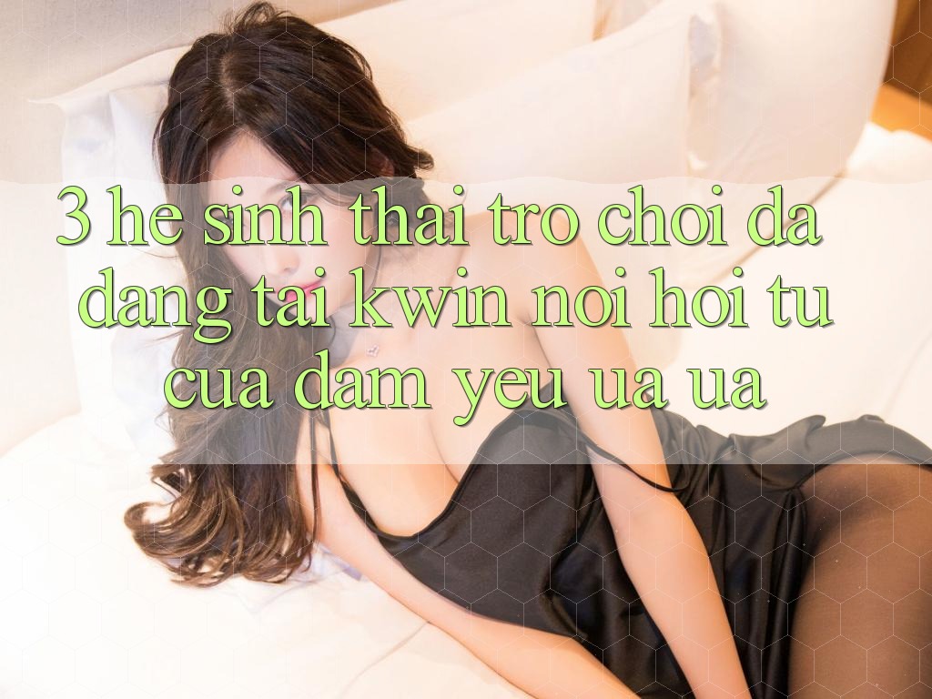 3. Hệ Sinh Thái Trò Chơi Đa Dạng Tại Kwin: Nơi Hội Tụ Của Đam Yêu ưa ưa