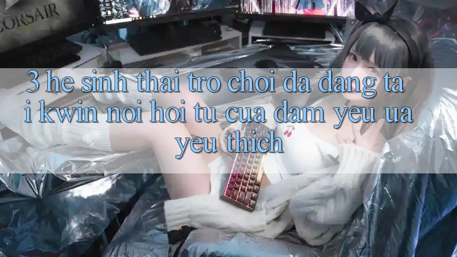 3. Hệ Sinh Thái Trò Chơi Đa Dạng Tại Kwin: Nơi Hội Tụ Của Đam Yêu ưa yêu thích 3. Hệ Sinh Thái Trò Chơi Đa Dạng Tại Kwin: Nơi Hội Tụ Của Đam Yêu ưa yêu thích