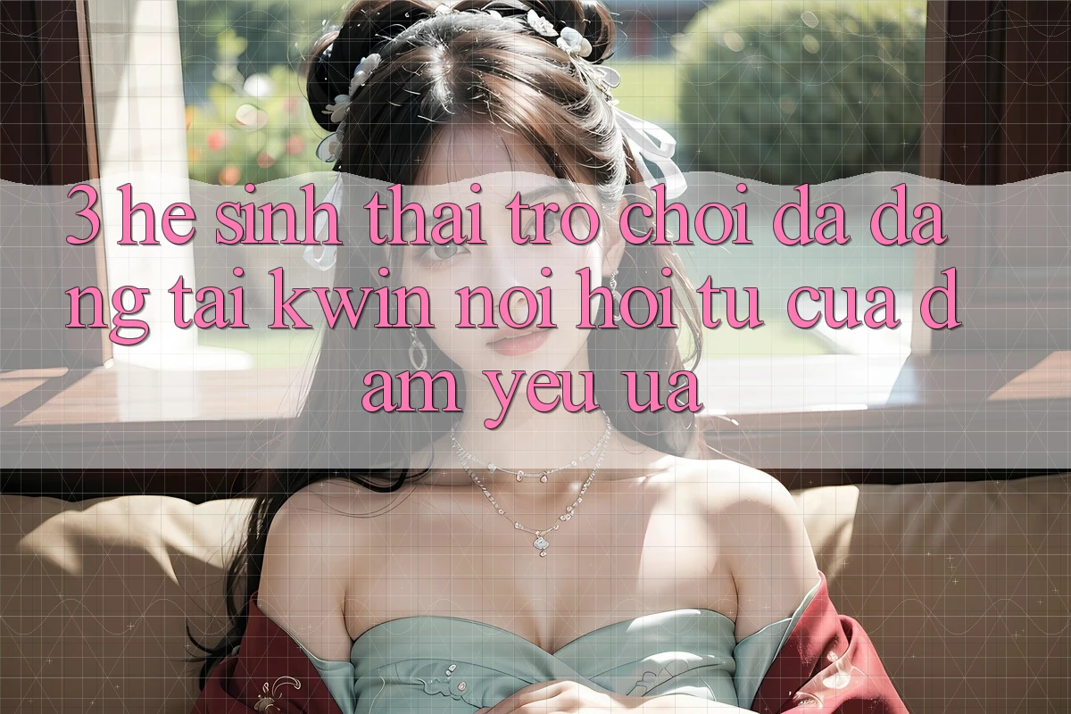 3. Hệ Sinh Thái Trò Chơi Đa Dạng Tại Kwin: Nơi Hội Tụ Của Đam Yêu ưa 3. Hệ Sinh Thái Trò Chơi Đa Dạng Tại Kwin: Nơi Hội Tụ Của Đam Yêu ưa