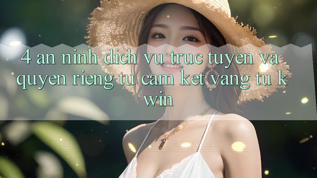 4. An ninh Dịch vụ trực tuyến Và Quyền Riêng Tư: Cam Kết Vàng Từ Kwin