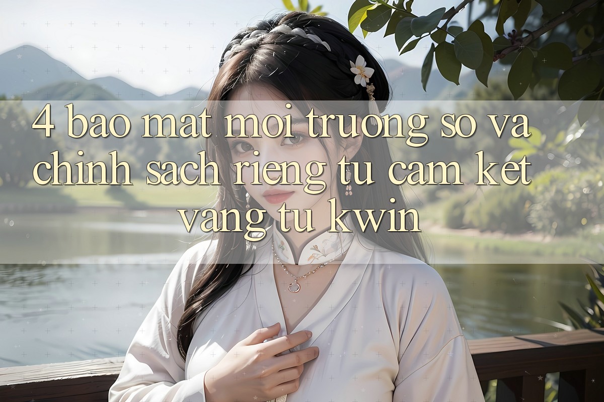 4. Bảo Mật Môi trường số Và Chính sách riêng tư: Cam Kết Vàng Từ Kwin 4. Bảo Mật Môi trường số Và Chính sách riêng tư: Cam Kết Vàng Từ Kwin