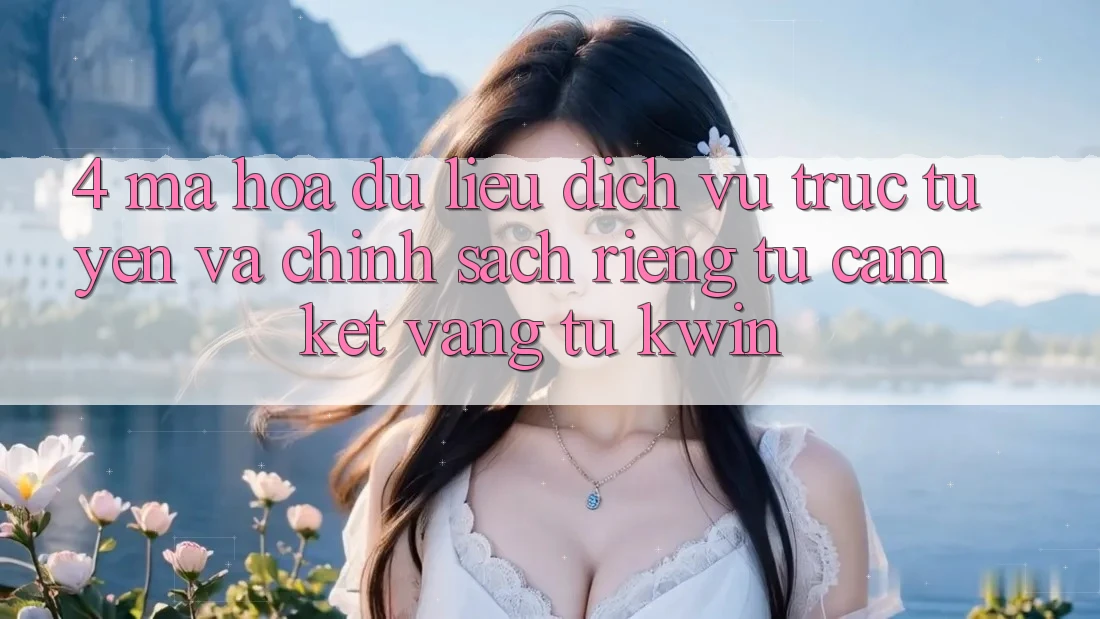 4. Mã hóa dữ liệu Dịch vụ trực tuyến Và Chính sách riêng tư: Cam Kết Vàng Từ Kwin 4. Mã hóa dữ liệu Dịch vụ trực tuyến Và Chính sách riêng tư: Cam Kết Vàng Từ Kwin