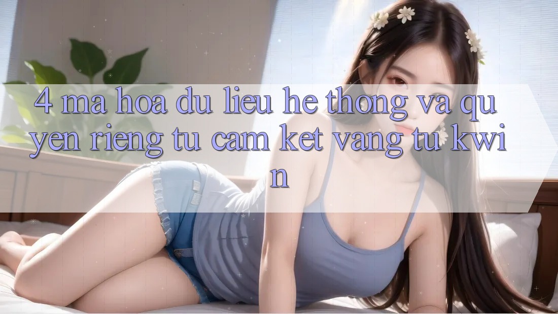 4. Mã hóa dữ liệu Hệ thống Và Quyền Riêng Tư: Cam Kết Vàng Từ Kwin