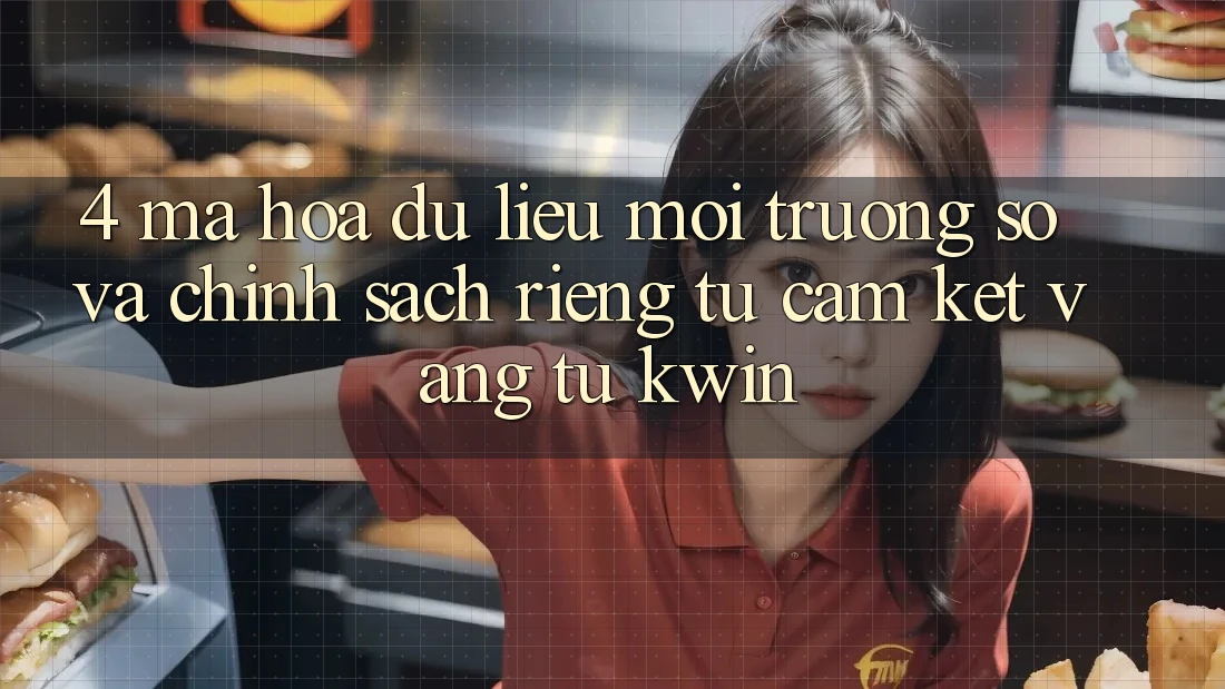 4. Mã hóa dữ liệu Môi trường số Và Chính sách riêng tư: Cam Kết Vàng Từ Kwin 4. Mã hóa dữ liệu Môi trường số Và Chính sách riêng tư: Cam Kết Vàng Từ Kwin