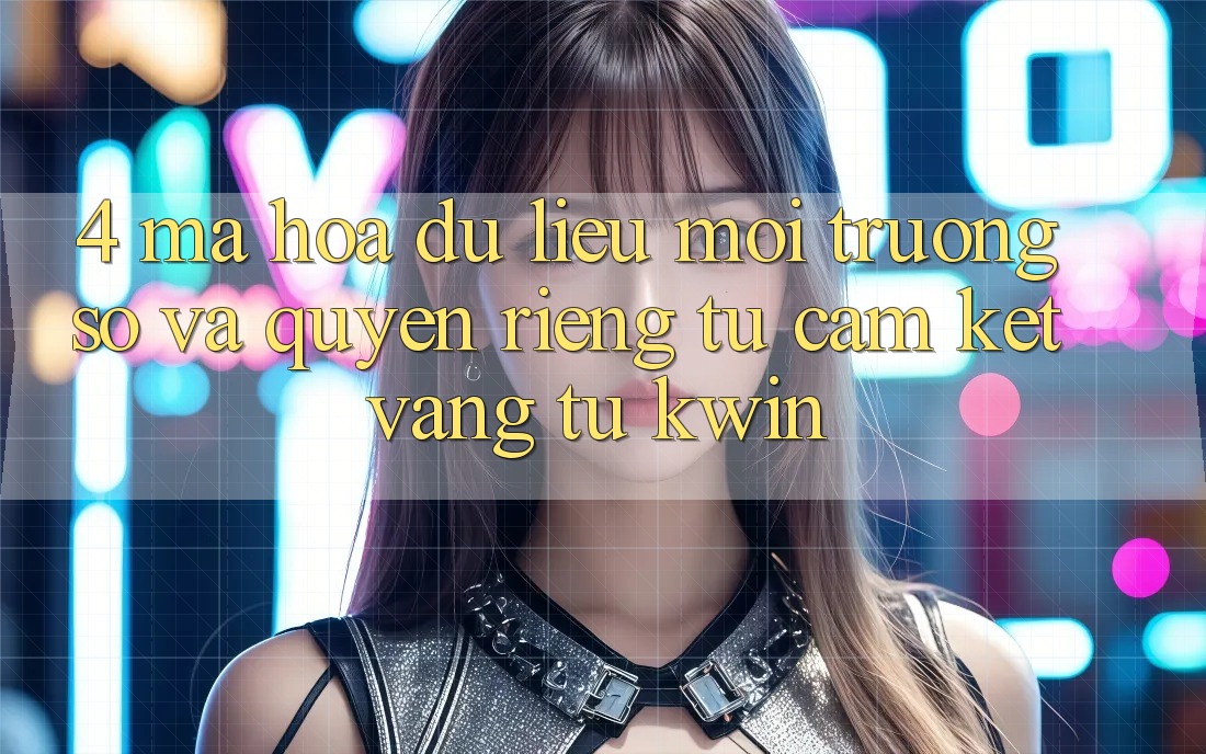 4. Mã hóa dữ liệu Môi trường số Và Quyền Riêng Tư: Cam Kết Vàng Từ Kwin 4. Mã hóa dữ liệu Môi trường số Và Quyền Riêng Tư: Cam Kết Vàng Từ Kwin