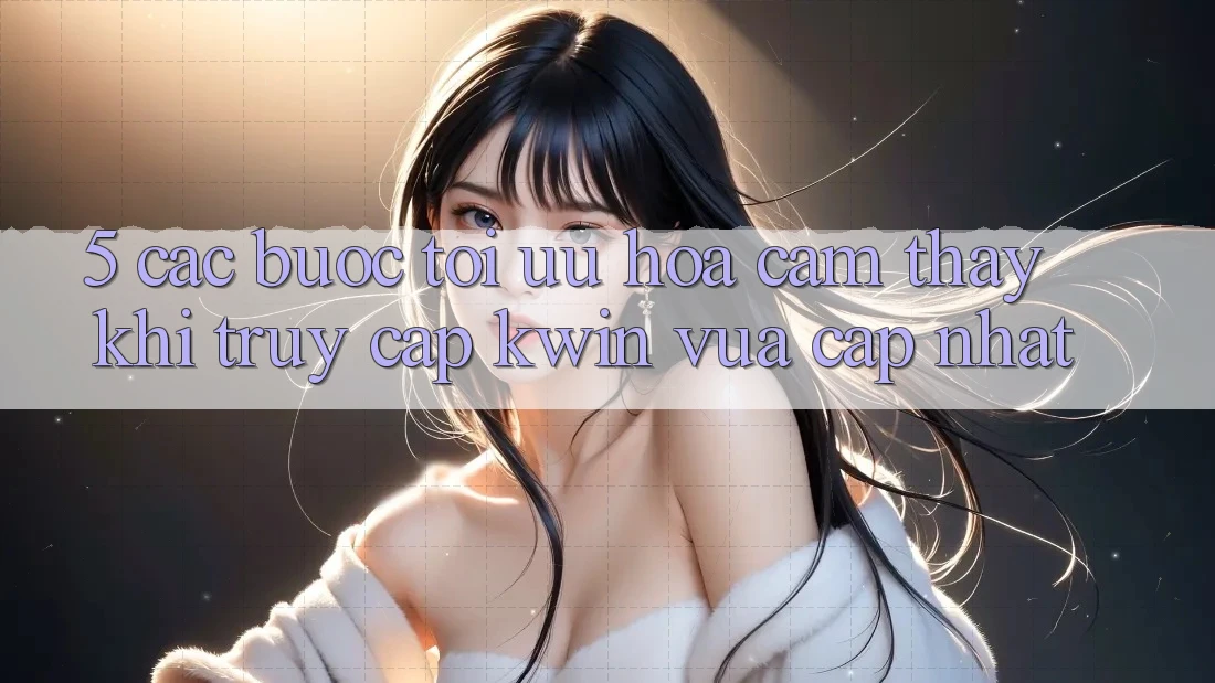 5. Các bước Tối Ưu Hóa Cảm thấy Khi Truy Cập Kwin Vừa cập nhật