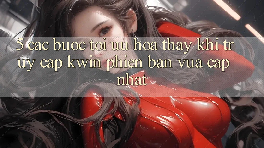 5. Các bước Tối Ưu Hóa Thấy Khi Truy Cập Kwin Phiên Bản Vừa cập nhật