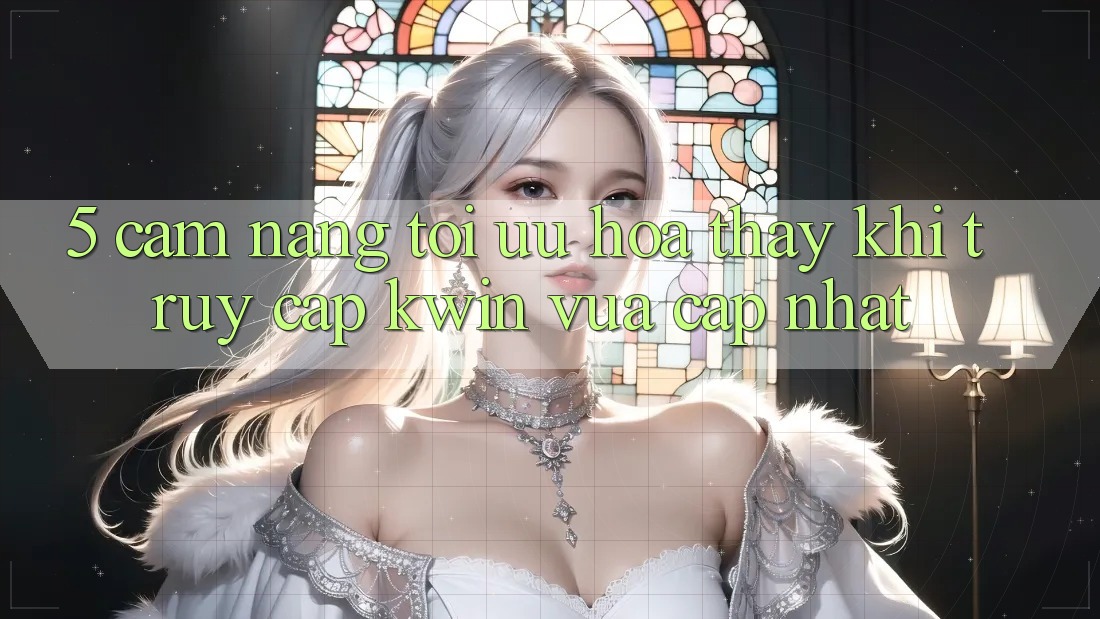 5. Cẩm nang Tối Ưu Hóa Thấy Khi Truy Cập Kwin Vừa cập nhật