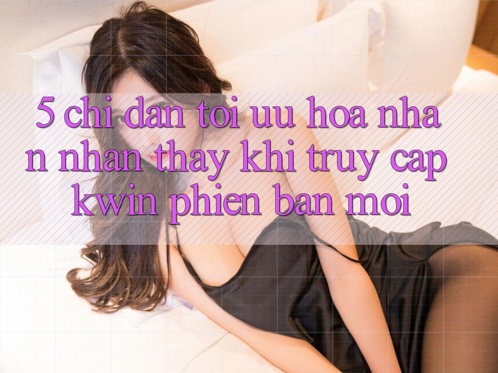 5. Chỉ dẫn Tối Ưu Hóa Nhận nhận thấy Khi Truy Cập Kwin Phiên Bản Mới