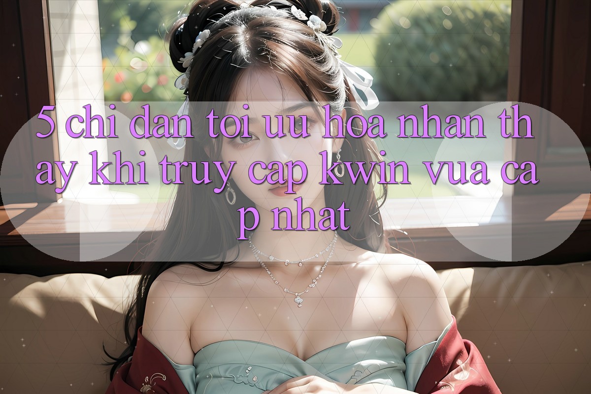 5. Chỉ dẫn Tối Ưu Hóa Nhận thấy Khi Truy Cập Kwin Vừa cập nhật