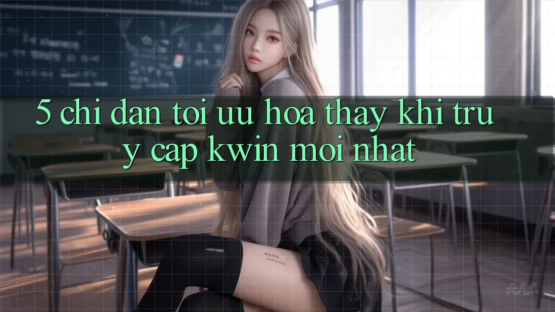 5. Chỉ dẫn Tối Ưu Hóa Thấy Khi Truy Cập Kwin Mới nhất