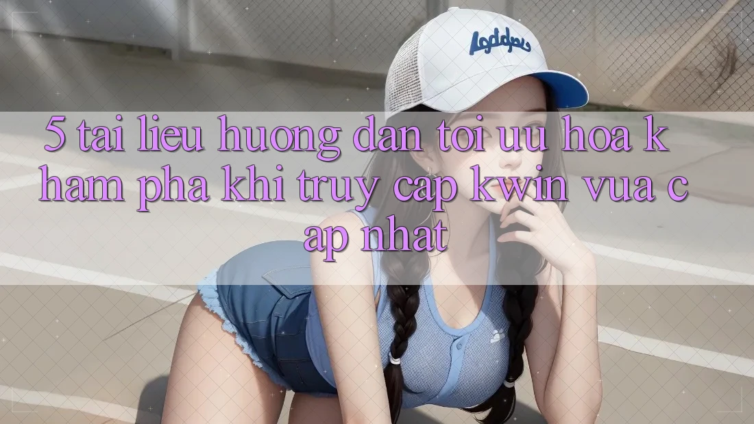 5. Tài liệu hướng dẫn Tối Ưu Hóa Khám phá Khi Truy Cập Kwin Vừa cập nhật