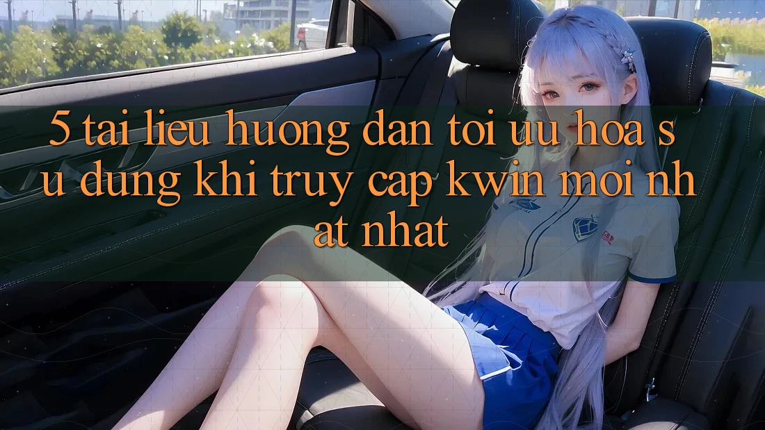 5. Tài liệu hướng dẫn Tối Ưu Hóa Sử dụng Khi Truy Cập Kwin Mới nhất nhất 5. Tài liệu hướng dẫn Tối Ưu Hóa Sử dụng Khi Truy Cập Kwin Mới nhất nhất