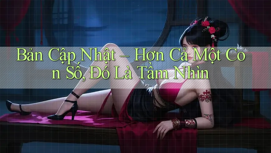Bản Cập Nhật – Hơn Cả Một Con Số, Đó Là Tầm Nhìn
