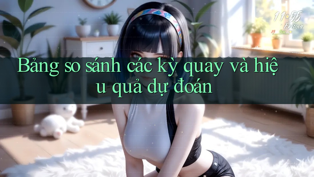 Bảng so sánh các kỳ quay và hiệu quả dự đoán