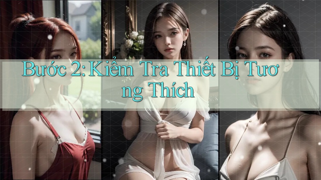 Bước 2: Kiểm Tra Thiết Bị Tương Thích