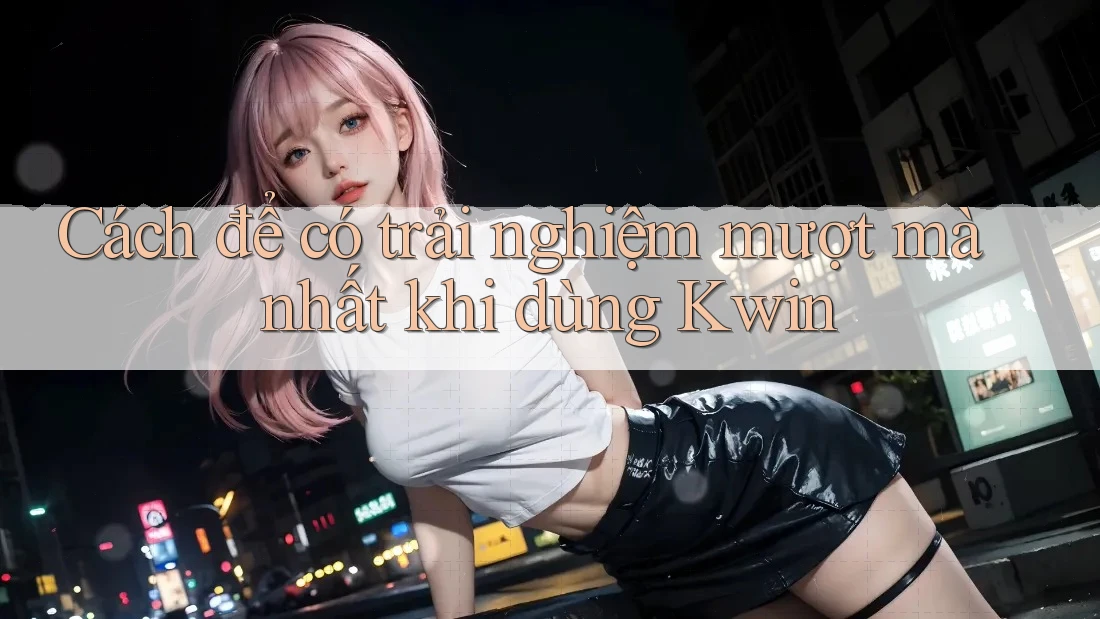 Cách để có trải nghiệm mượt mà nhất khi dùng Kwin Cách để có trải nghiệm mượt mà nhất khi dùng Kwin