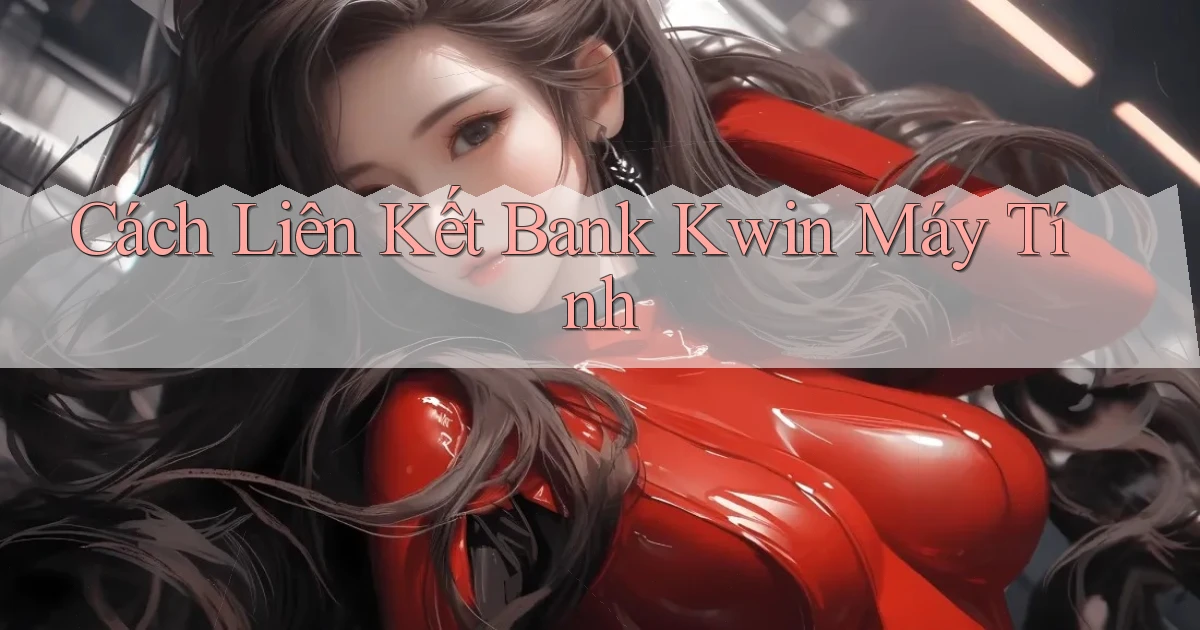 cách liên kết bank kwin máy tính