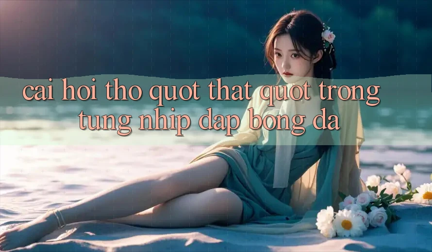 Cái hơi thở " thật" trong từng nhịp đập bóng đá