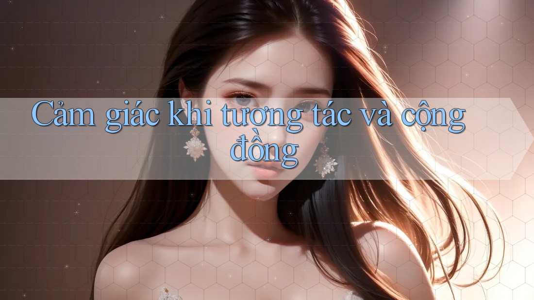 Cảm giác khi tương tác và cộng đồng