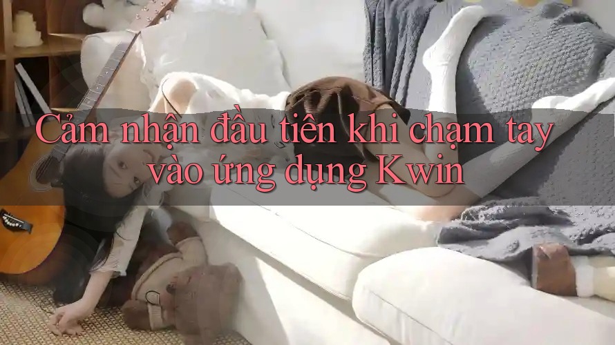 Cảm nhận đầu tiên khi chạm tay vào ứng dụng Kwin